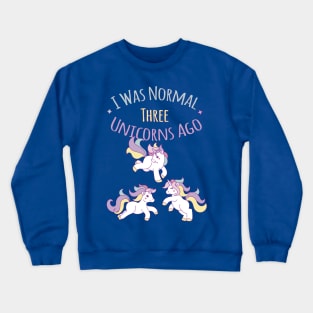 I Was Normal Three Unicorns Ago T-Shirt Funny Unicorn Shirt Crewneck Sweatshirt